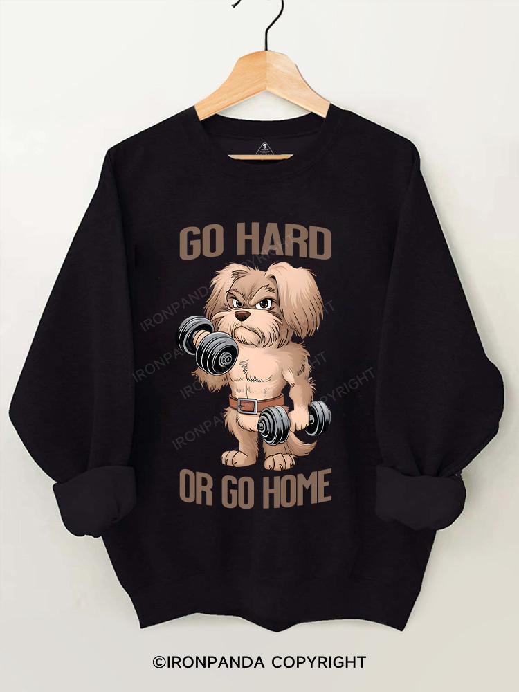 GO HARD OR GO HOME DOG Gym Sweatshirt