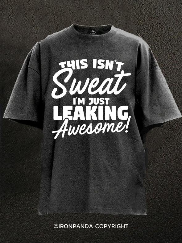 This Isn't Sweat I'm Just Leaking Awesome Washed Gym Shirt