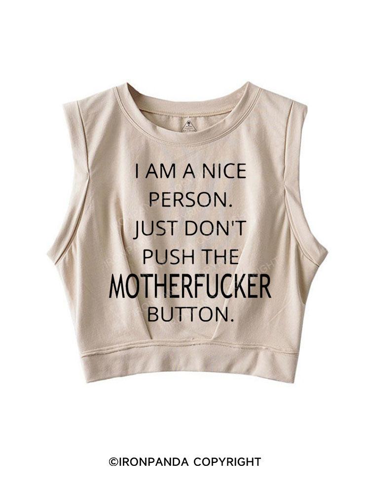 I AM A NICE PERSON JUST DON'T PUSH THE MOTHERFUCKER BUTTON SLEEVELESS CROP TOPS