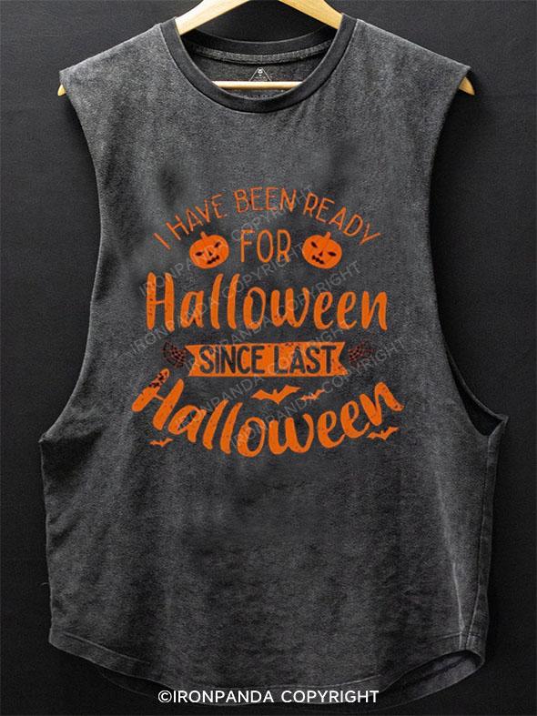 I HAVE BEEN READY FOR HALLOWEEN SINCE LAST HALLOWEEN SCOOP BOTTOM COTTON TANK