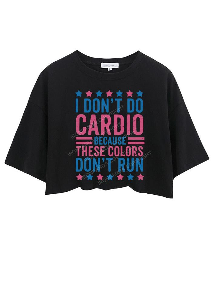 I DON'T DO CARDIO BECAUSE THESE COLORS DON'T RUN CROP TOPS