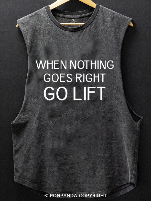 WHEN NOTHING GOES RIGHT GO LIFT SCOOP BOTTOM COTTON TANK