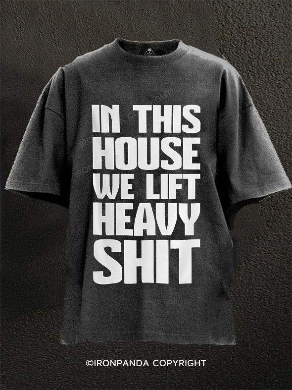 In This House we lift heavy shit Washed Gym Shirt