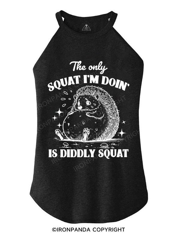 THE ONLY SQUAT I'M DOIN' IS DIDDLY SQUAT TRI ROCKER COTTON TANK