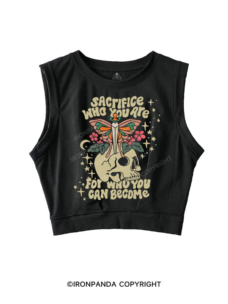 SACRIFICE WHO YOU ARE FOR WHO YOU CAN BECOME SLEEVELESS CROP TOPS