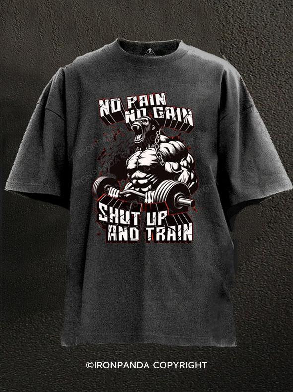 no pain  no gain shut up and train Washed Gym Shirt