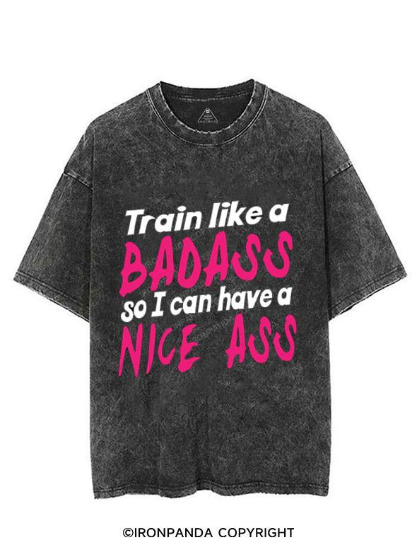 TRAIN LIKE A BADASS I CAN HAVE A NICE ASS VINTAGE GYM SHIRT