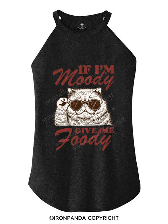 IF I'M MOODY GIVE ME FOODY TRI ROCKER COTTON TANK