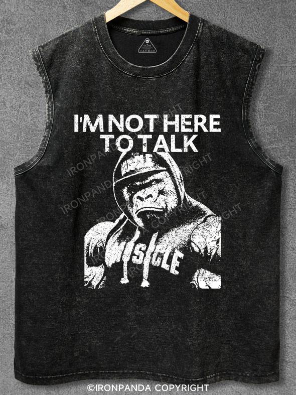 I'm Not Here To Talk Gorilla Washed Gym Tank