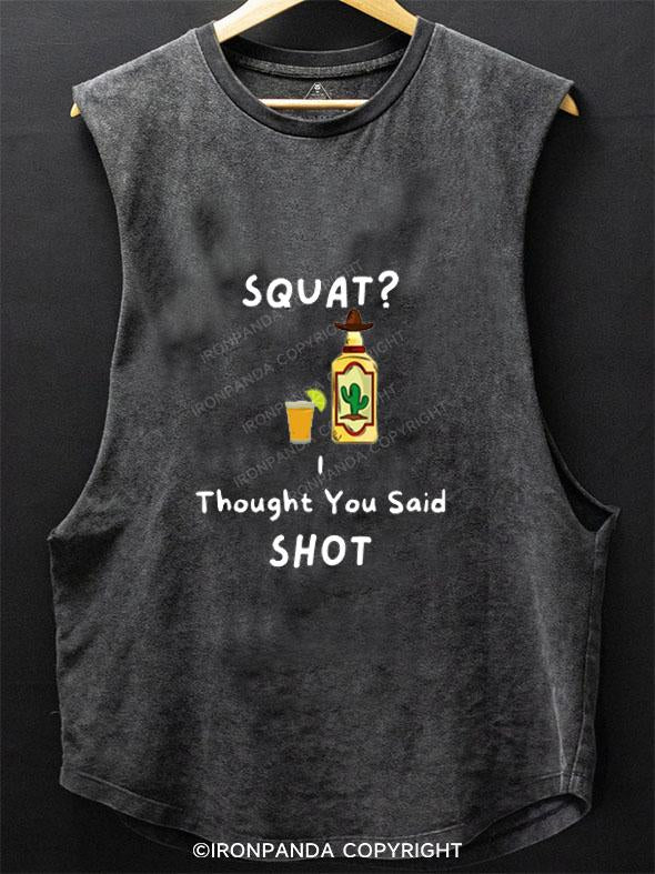 SQUATS? I THOUGHT YOU SAID SHOT SCOOP BOTTOM COTTON TANK