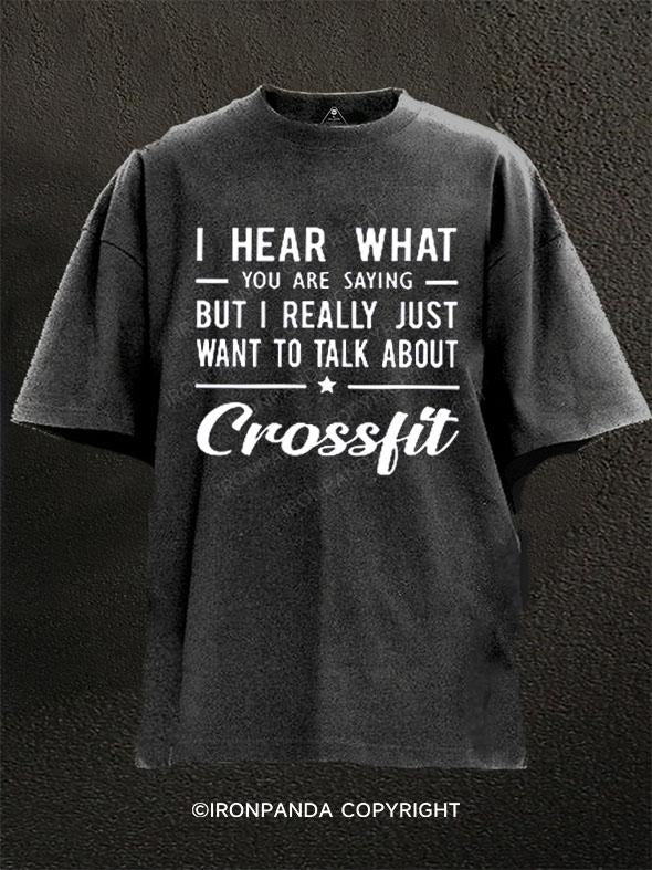 I HEAR WHAT YOU ARE SAYING  BUT I REALLY JUST WANT TO TALK ABOUT CROSSFIT Washed Gym Shirt