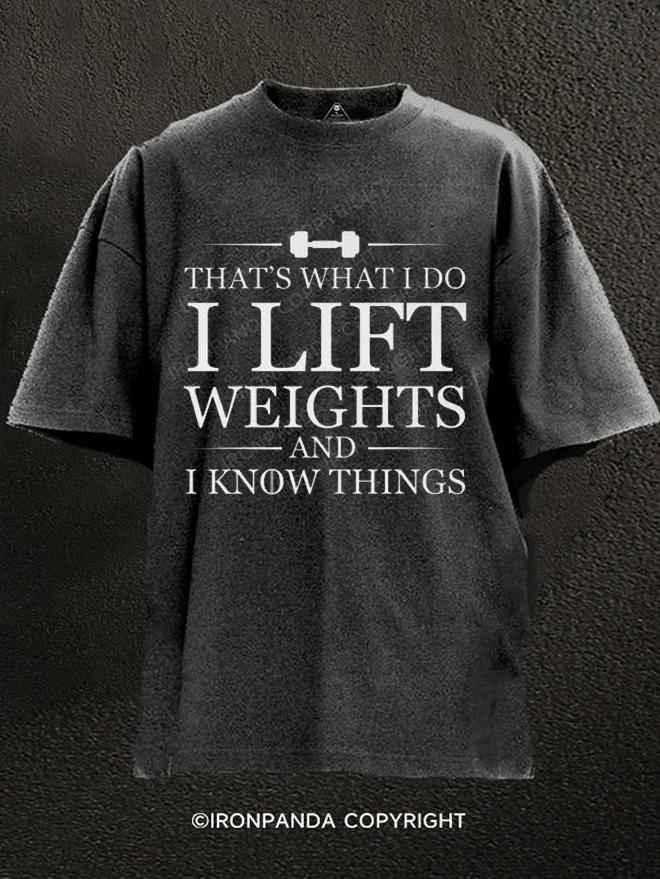 Thats What I Do I Lift Weights And I Know Things Washed Gym Shirt