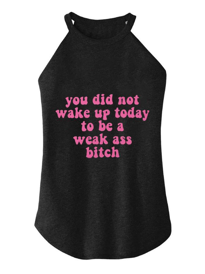 YOU DID NOT WAKE UP TODAY TO BE A WEAK ASS BITCH TRI ROCKER COTTON TANK