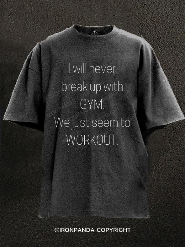 I will never break up with GYM. We just seem to WORKOUT Washed Gym Shirt