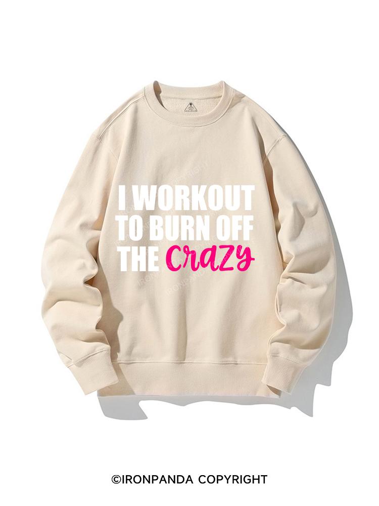 I WORKOUT TO BURN OFF CRAZY CREWNECK Sweatshirt