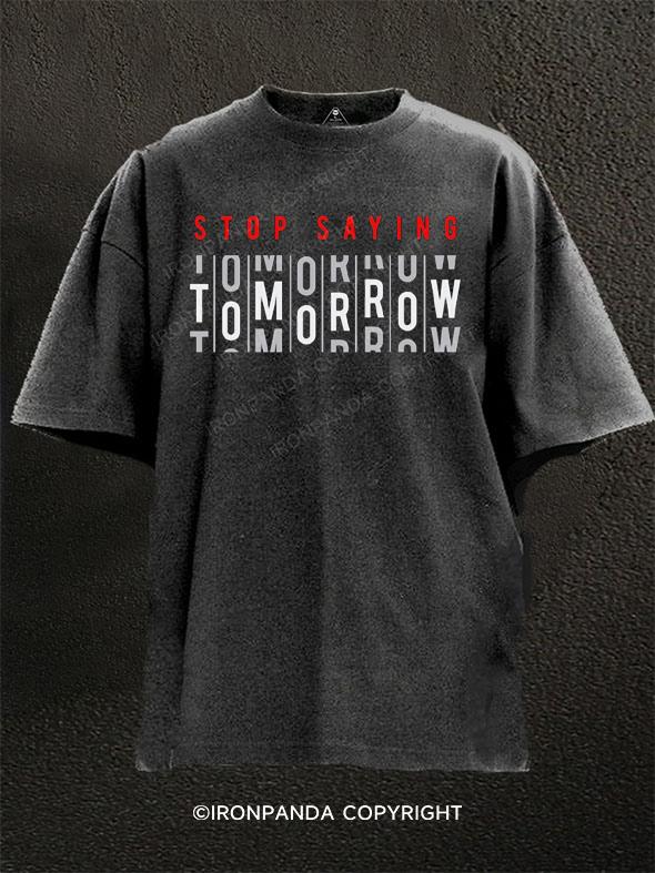 Stop saying tomorrow Washed Gym Shirt