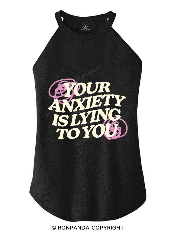 YOUR ANXIETY IS LYING TO YOU TRI ROCKER COTTON TANK