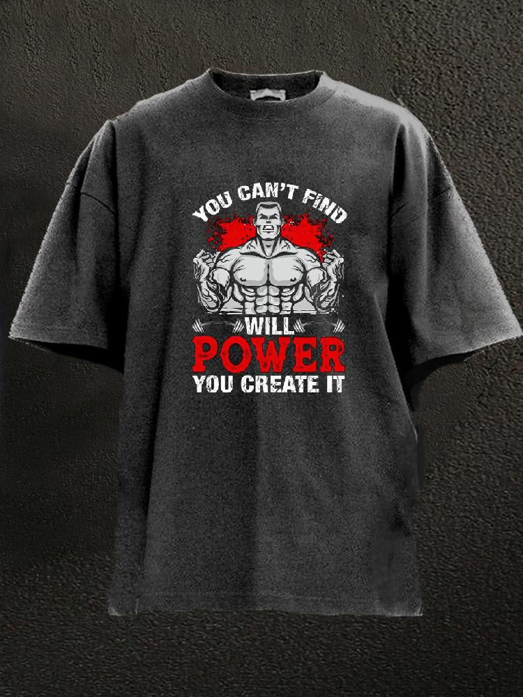 You Can't Find Will Power You Create It Washed Gym Shirt