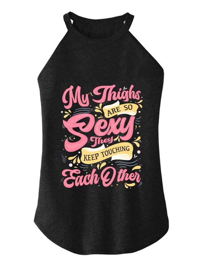 MY THIGHS ARE SO SEXY THEY KEEP TOUCHING EACH OTHER TRI ROCKER COTTON TANK