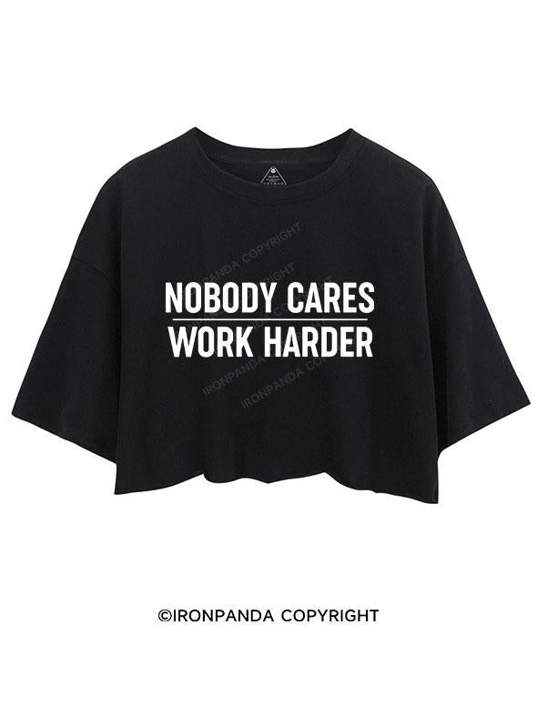 nobody cares work harder Crop Tops