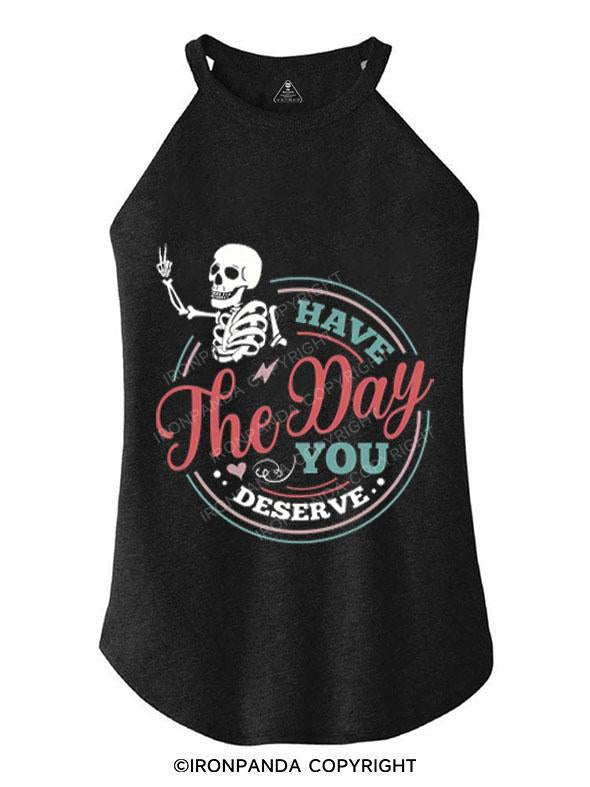 HAVE THE DAY YOU DESERVE TRI ROCKER COTTON TANK