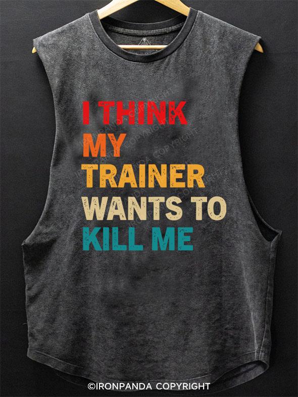 I think my trainer wants to kill me SCOOP BOTTOM COTTON TANK