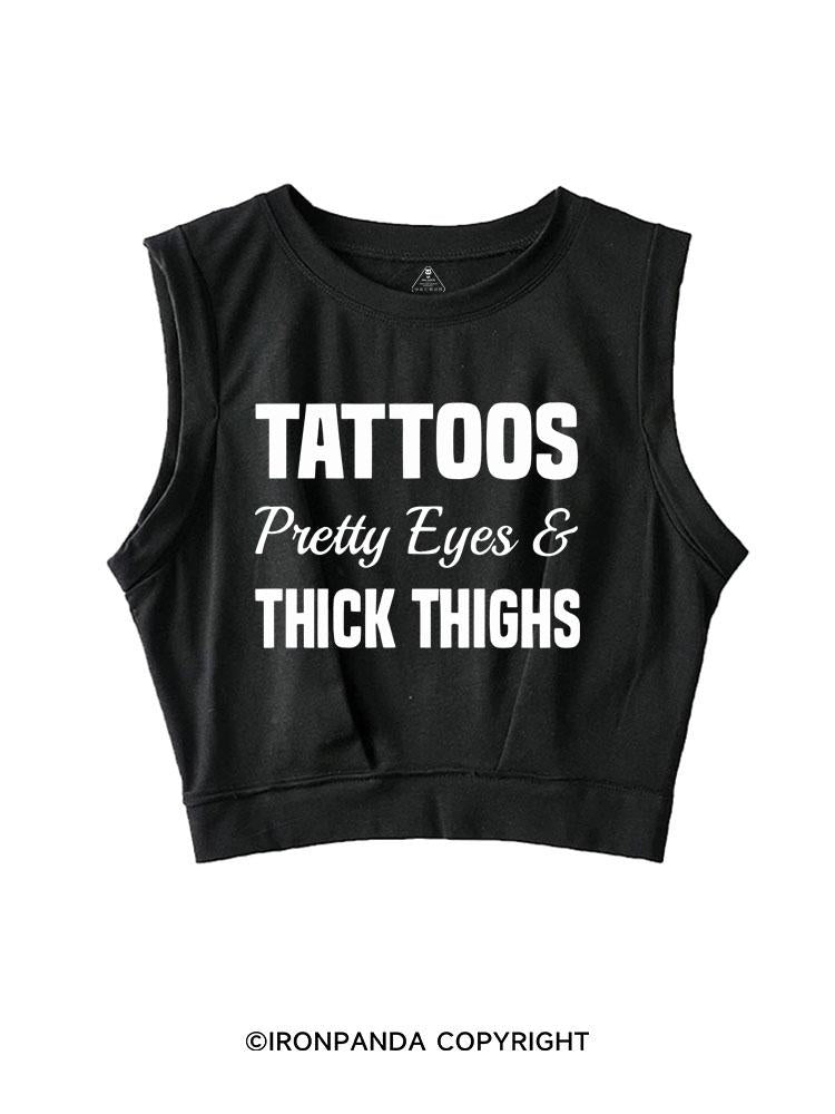 TATTOOS PRETTY EYES AND THICK THIGHS SLEEVELESS CROP TOPS