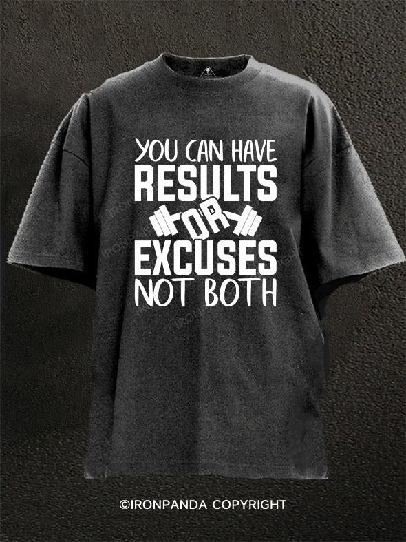 YOU CAN HAVE RESULTS OR EXCUSES NOT BOTH Washed Gym Shirt