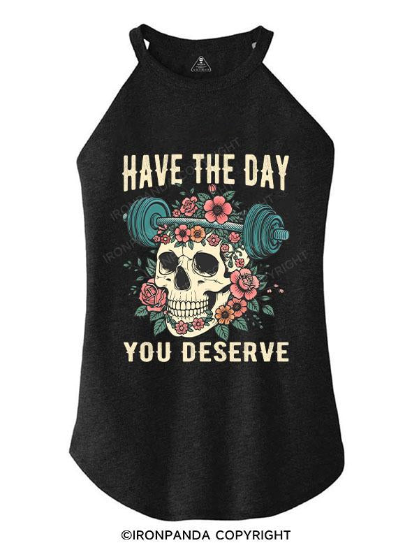 HAVE THE DAY YOU DESERVE TRI ROCKER COTTON TANK