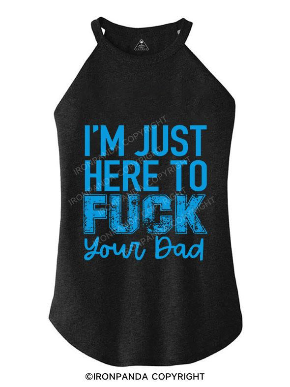 I’M JUST HERE TO FUCK YOUR DAD TRI ROCKER COTTON TANK