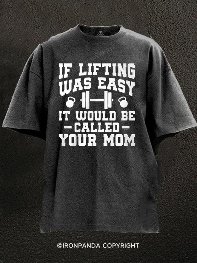 If Lifting Was Easy, It Would Be Called Your Mom Washed Gym Shirt