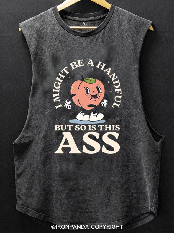 I MIGHT BE A HANDFUL BUT SO IS THIS ASS SCOOP BOTTOM COTTON TANK