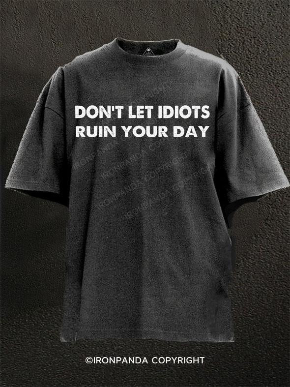 DON'T LET IDIOTS RUIN YOUR DAY Washed Gym Shirt