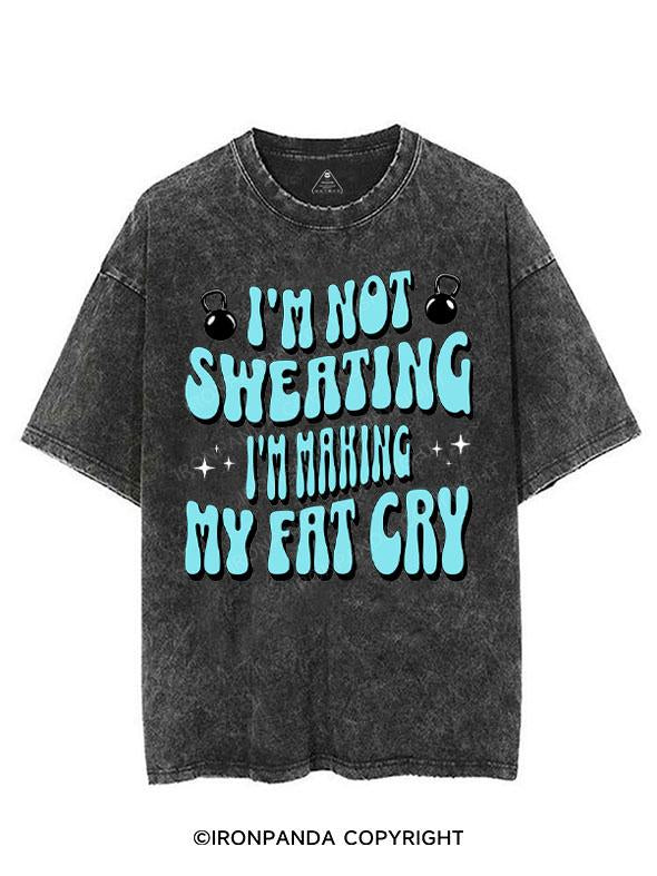 I'M NOT SWEATING I'M MAKING MY FAT CRY VINTAGE GYM SHIRT