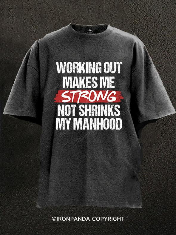 Working out makes me strong, not shrinks my manhood Washed Gym Shirt