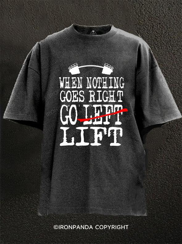 When Nothing Goes Right, Go Lift  Washed Gym Shirt