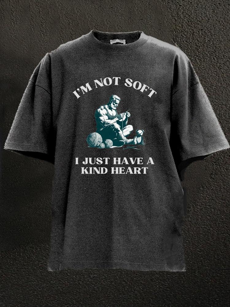 I'm not soft I just have a kind heart Washed Gym Shirt