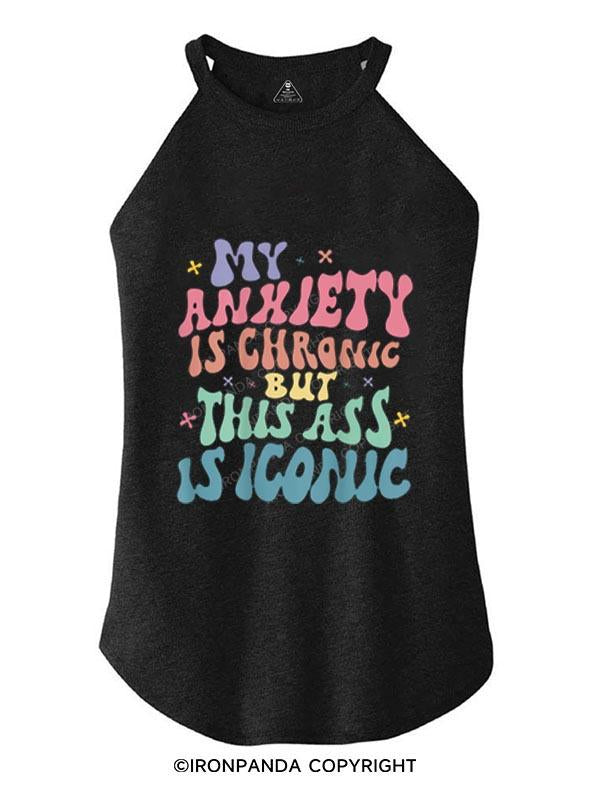 MY ANXIETY IS CHRONIC BUT THIS ASS IS ICONIC  TRI ROCKER COTTON TANK