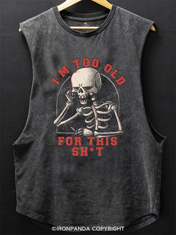 I'M TOO OLD FOR THIS SH*T SCOOP BOTTOM COTTON TANK