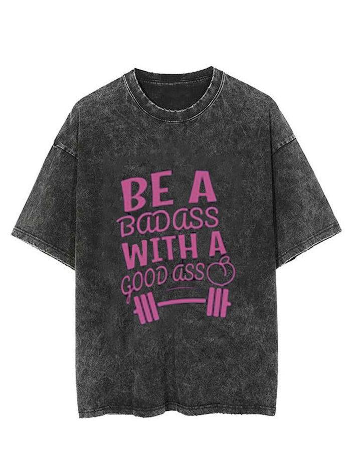 BE A BADASS WITH A GOOD ASS VINTAGE GYM SHIRT