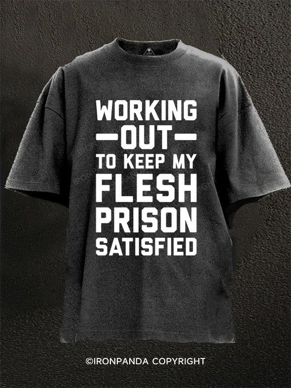 Working Out To Keep My Flesh Prison Satisfied Washed Gym Shirt