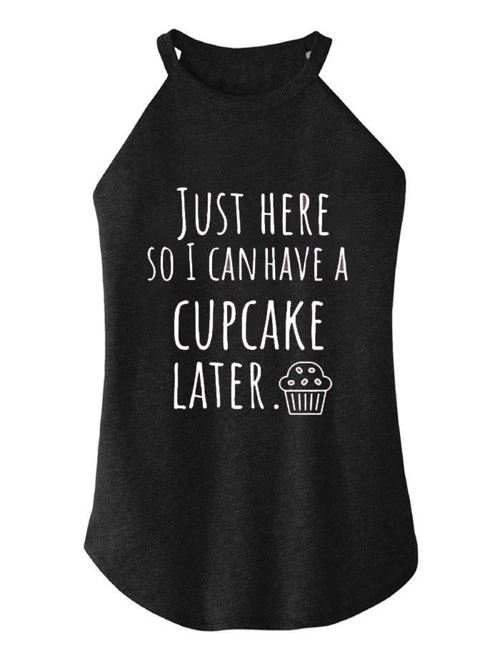 Just Here So I Can Have A Cupcake Later TRI ROCKER COTTON TANK