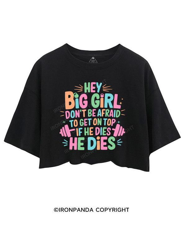 HEY BIG GIRL DON'T BE AFRAID TO GET ON TOP IF HE DIES HE DIES CROP TOPS