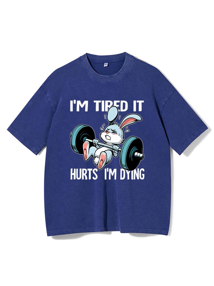 I'm tired it hurts  i'm dying Washed Gym Shirt