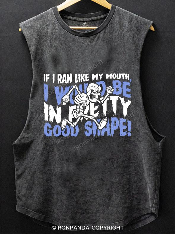 IF I RAN LIKE MY MOUTH I WOULD BE IN PRETTY GOOD SHAPE SCOOP BOTTOM COTTON TANK