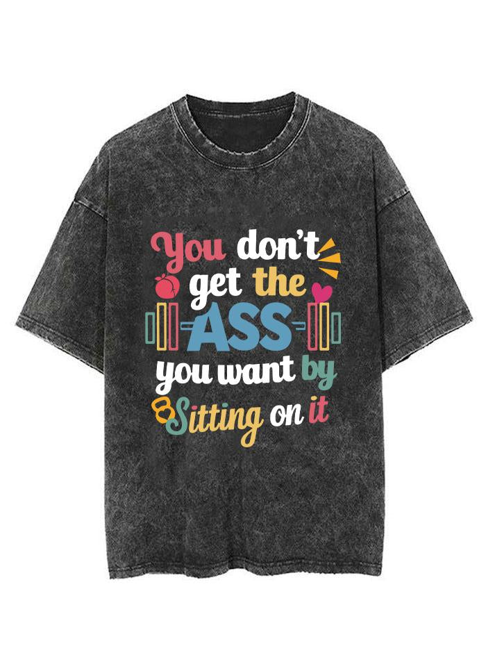 YOU DON'T GET THE ASS YOU WANT BY SITTONG ON IT  VINTAGE GYM SHIRT