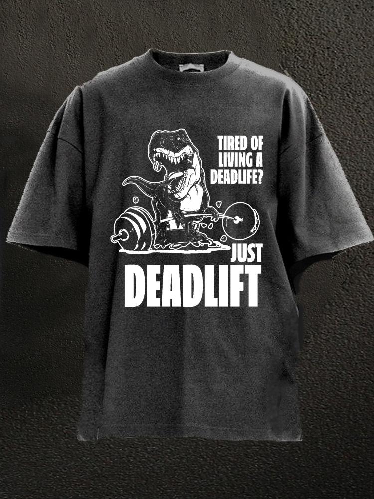 tired of living a deadlife just deadlift Washed Gym Shirt