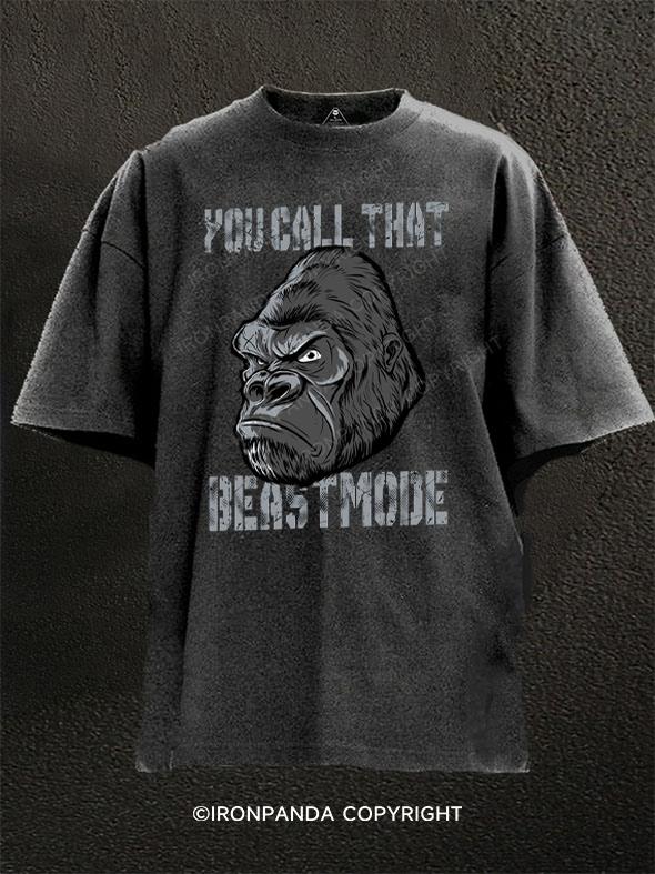 You Call That Beastmode Washed Gym Shirt