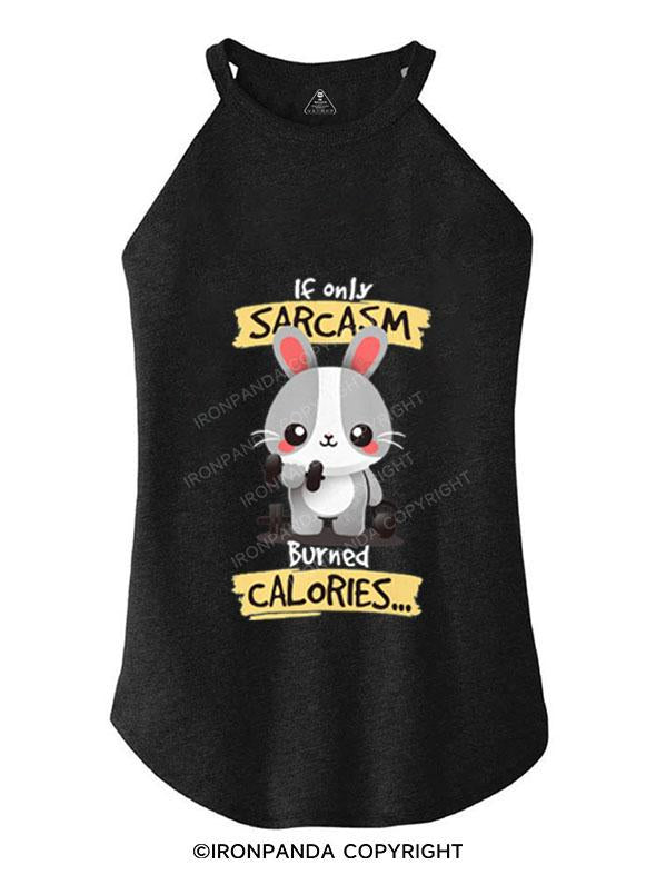 IF ONLY SARCASM BURNED CALORIES TRI ROCKER COTTON TANK