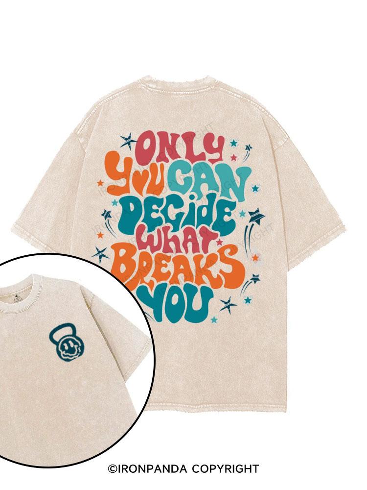 Only You Can Decide What Breaks You printed Gym Shirt